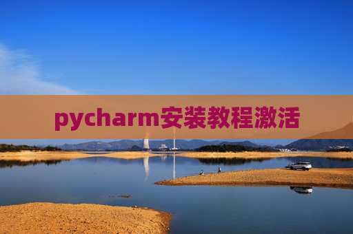 pycharm安装教程激活 pycharm安装教程激活
